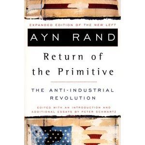 The Return of the Primitive: The Anti-Industrial Revolution -- Ayn Rand